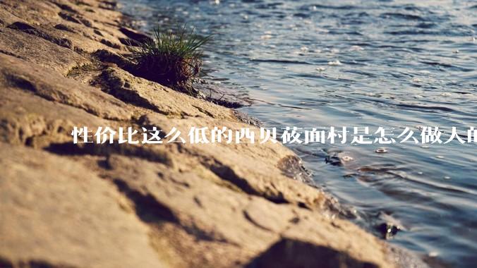 性价比这么低的西贝莜面村是怎么做大的？