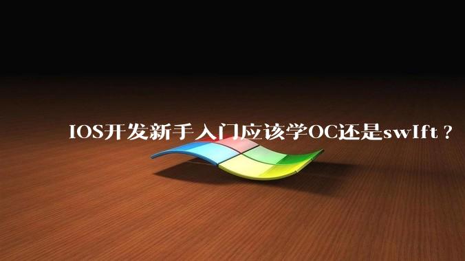 iOS开发新手入门应该学OC还是swift?