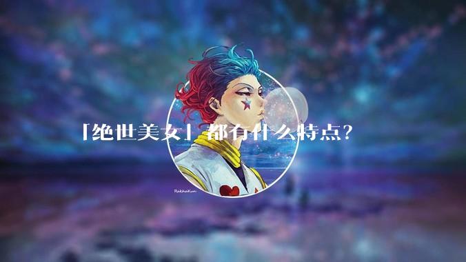 「绝世美女」都有什么特点？